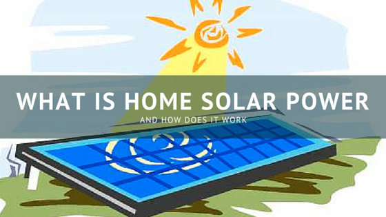 What Is Home Solar Power and How Does it Work